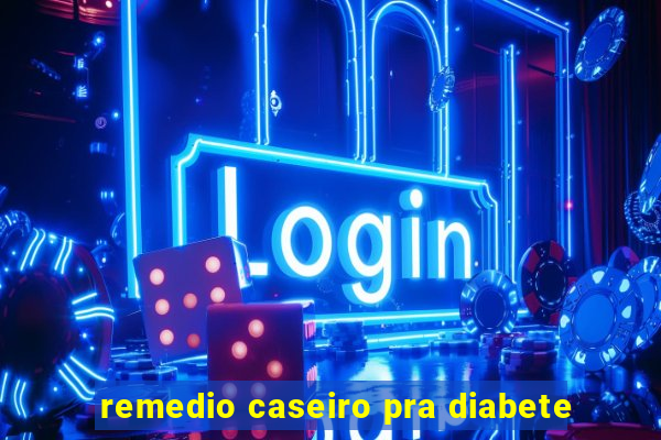 remedio caseiro pra diabete